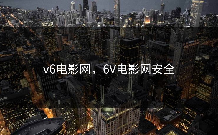 v6电影网，6V电影网安全